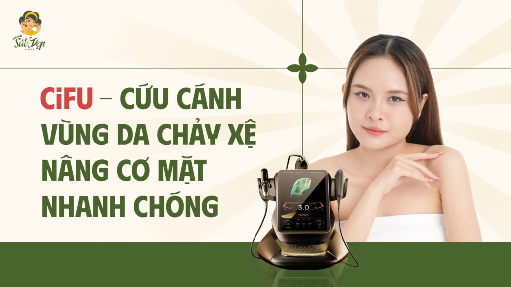 Read more about the article CiFU – CỨU CÁNH CHO VÙNG DA CHẢY XỆ, NÂNG CƠ MẶT NHANH CHÓNG