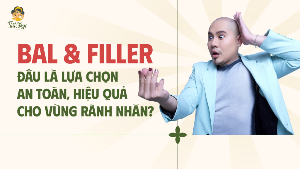 Read more about the article SO SÁNH BAL VÀ FILLER: ĐÂU LÀ LỰA CHỌN AN TOÀN, HIỆU QUẢ CHO VÙNG RÃNH NHĂN?